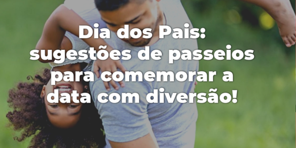 Idéias de  passeios para você presentear no dia dos pais!